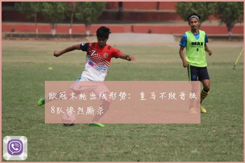 欧冠末轮出线形势：皇马不败晋级 8队惨烈厮杀