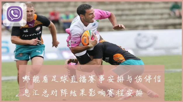 哪能看足球直播赛事安排与伤停信息汇总对阵结果影响赛程安排