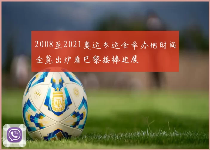 2008至2021奥运冬运会举办地时间全览出炉看巴黎接棒进展