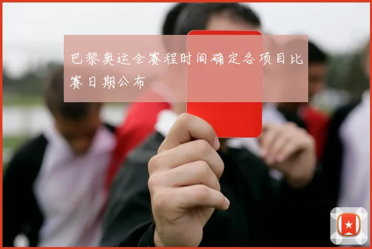 巴黎奥运会赛程时间确定各项目比赛日期公布
